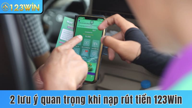 2 lưu ý quan trọng khi nạp rút tiền 123win