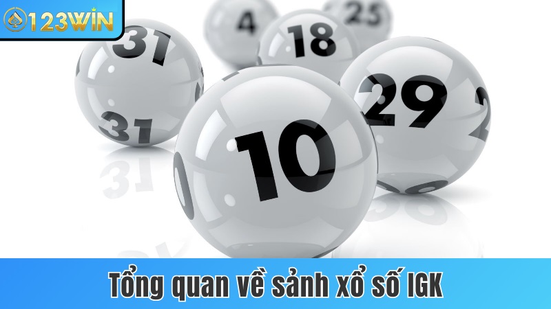 Thông tin tổng quan về sảnh xổ số IGK